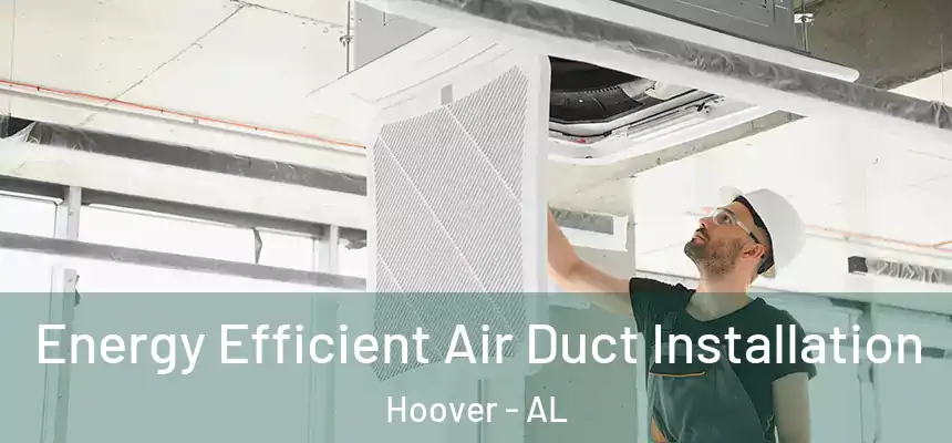 Energy Efficient Air Duct Installation Hoover - AL