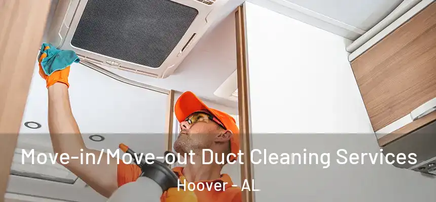 Move-in/Move-out Duct Cleaning Services Hoover - AL