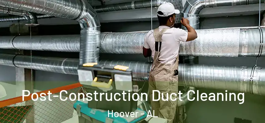 Post-Construction Duct Cleaning Hoover - AL